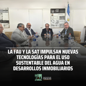 La FAU y la SAT impulsan nuevas tecnologías para el uso sustentable del agua en desarrollos inmobiliarios